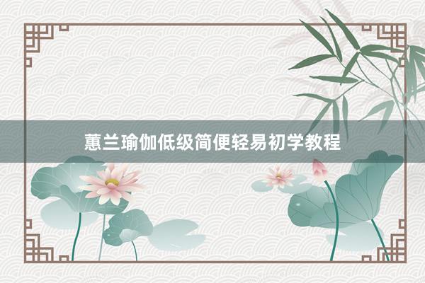 蕙兰瑜伽低级简便轻易初学教程